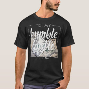 Stay Humble Hustle Hard Hip Hop Gift Women Men Clo T-Shirt