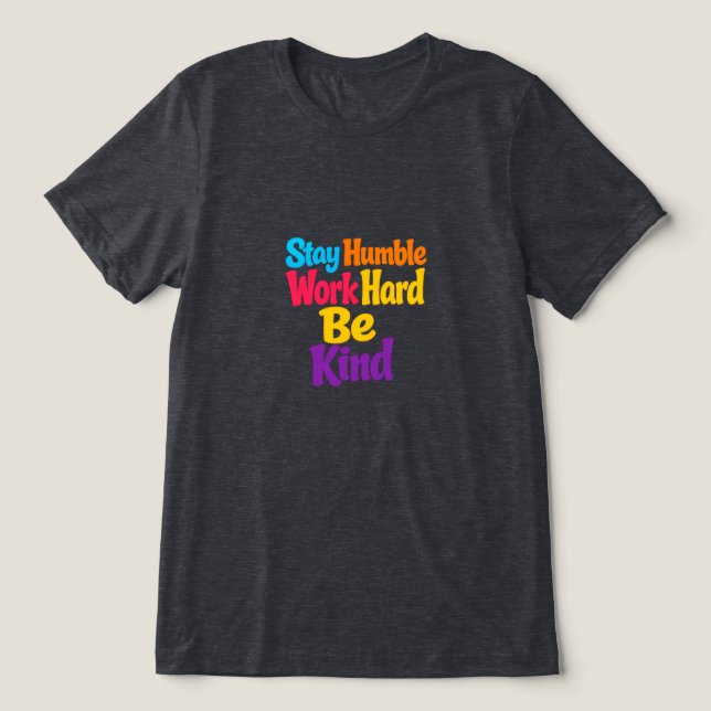 Stay Humble, Work Hard, Be Kind Tri-Blend Shirt (Design Front)