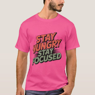 sTAY hUNGRY, sTAY fOCUSED T-Shirt