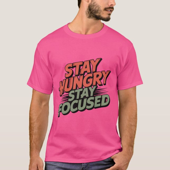 sTAY hUNGRY, sTAY fOCUSED T-Shirt (Front)