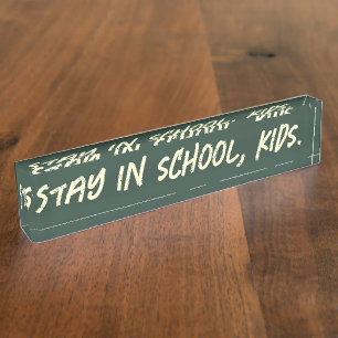 Stay in school, kids. (customisable) nameplate