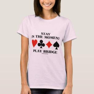 Stay In The Moment Play Bridge Four Card Suits T-Shirt