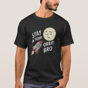 Stay in Your Orbit, Bro T-Shirt