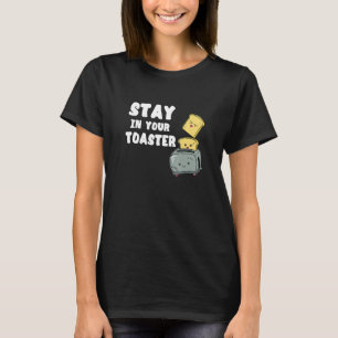Stay In Your Toaster Toasted Bread Cook Breakfast T-Shirt