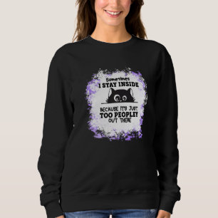 Stay Inside Because It's Just Too Peopley Out Ther Sweatshirt