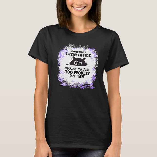 Stay Inside Because It's Just Too Peopley Out Ther T-Shirt (Front)