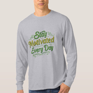 Stay Motivated Every Day – Inspirational Long Slee T-Shirt