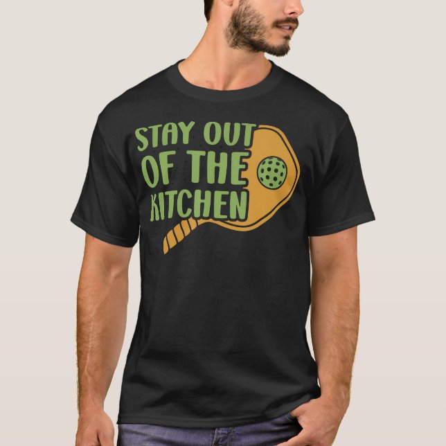 Stay Out Of The Kitchen Pickleball Court Tournamen T-Shirt (Front)