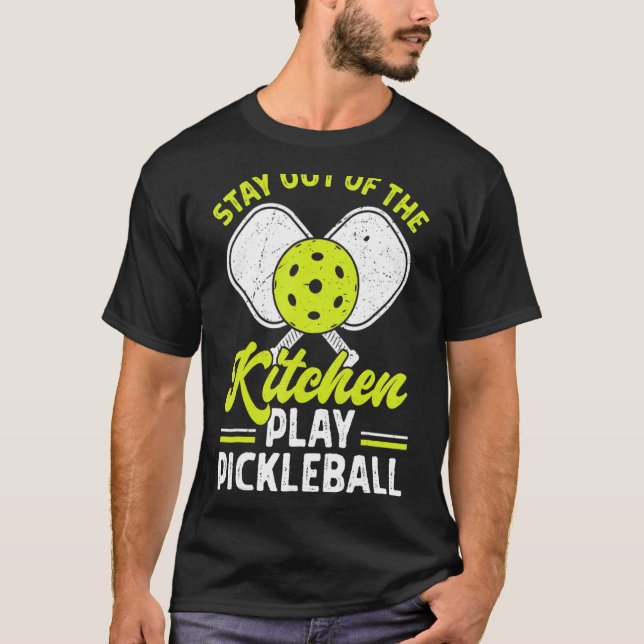 Stay Out Of The Kitchen Play Pickleball Funny Play T-Shirt (Front)