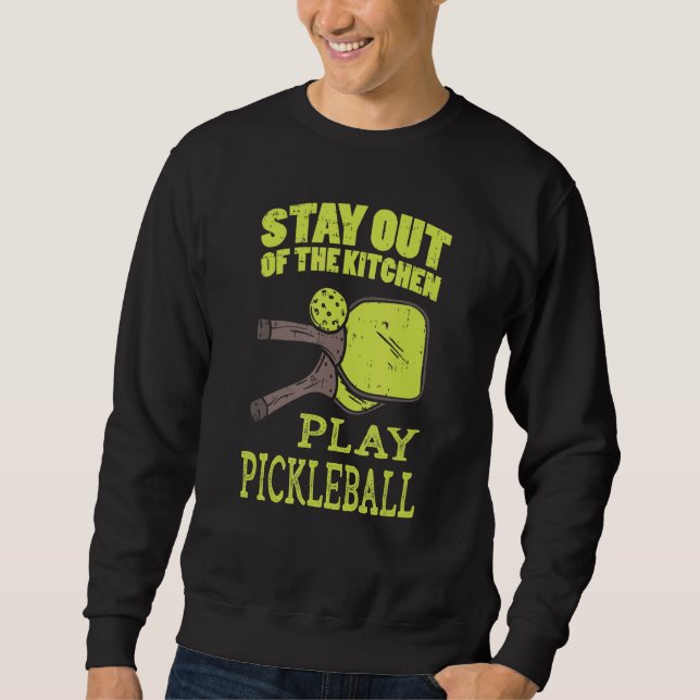 Stay Out Of The Kitchen Play Pickleball Sweatshirt (Front)