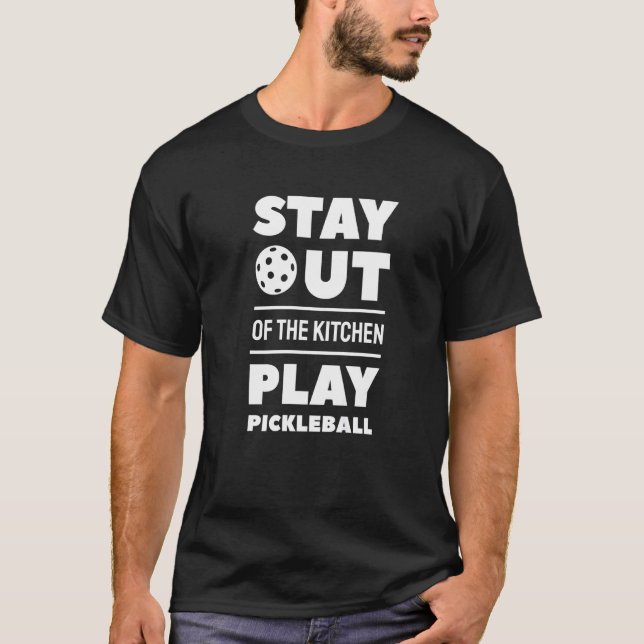 Stay Out Of The Kitchen Play Pickleball   T-Shirt (Front)