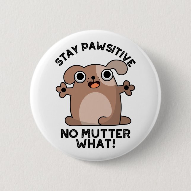 Stay Pawsitive No Mutter What Positive Dog Pun  6 Cm Round Badge (Front)