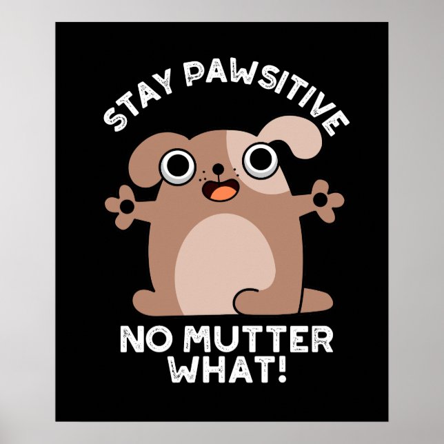 Stay Pawsitive No Mutter What Positive Dog Pun  Poster (Front)
