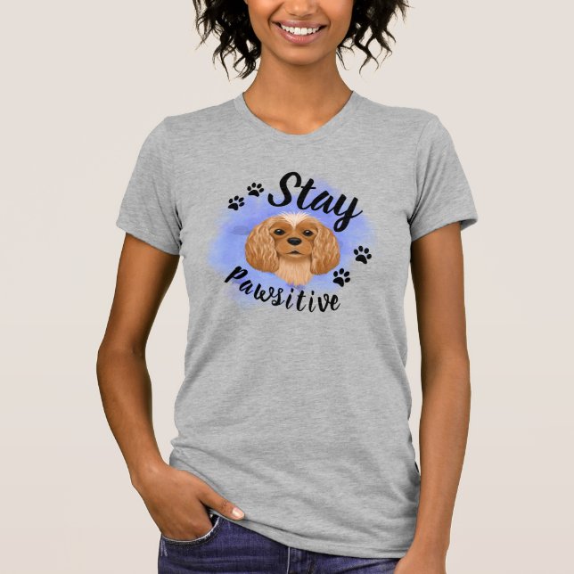 Stay Pawsitive Ruby Cavalier King Charles T-Shirt (Front)