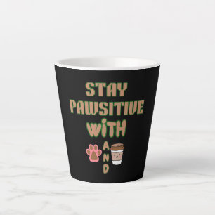 STAY PAWSITIVE WITH DOG AND COFFEE PETS ANIMALS LATTE MUG