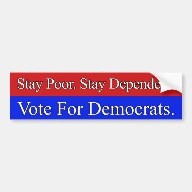 Stay Poor. Stay Dependent. Vote For Democrats. Bumper Sticker (Front)