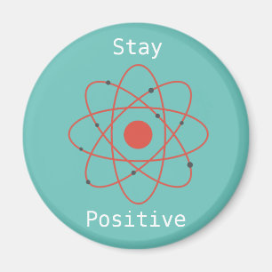 Stay positive atom physics science geek magnet