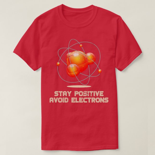 Stay Positive Avoid Electrons Physics T-Shirt (Design Front)