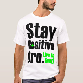 Stay Positive Bro | Live Is Good T-Shirt