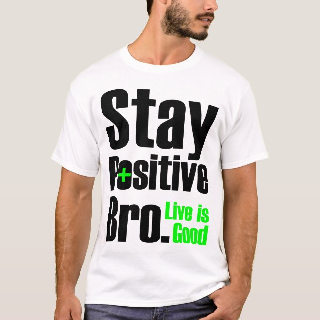 Stay Positive Bro | Live Is Good T-Shirt (Front)