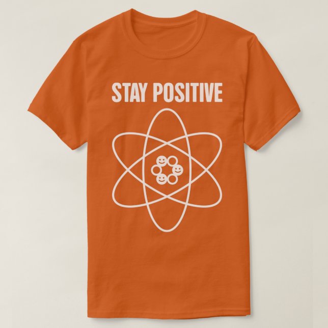 Stay Positive Funny Science Atom T-Shirt (Design Front)
