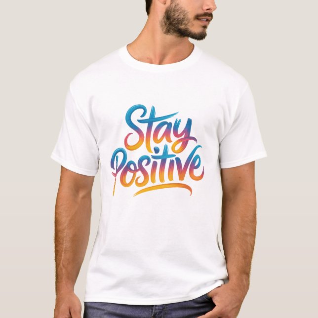 Stay Positive Motivational Quote  T-Shirt (Front)