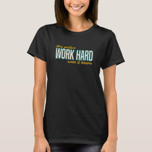 Stay Positive Work Hard Make it Happen Motivationa T-Shirt