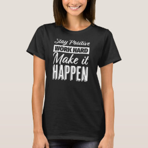 Stay Positive Work Hard Make It Happen Motivationa T-Shirt