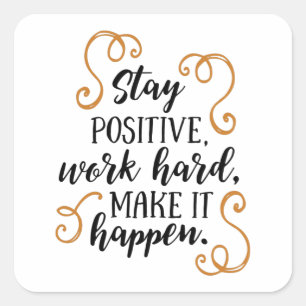 Stay positive, work hard, make it happen. square sticker