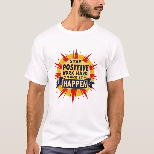 "Stay Positive, Work Hard, Make It  Happen" T-Shirt (Front)