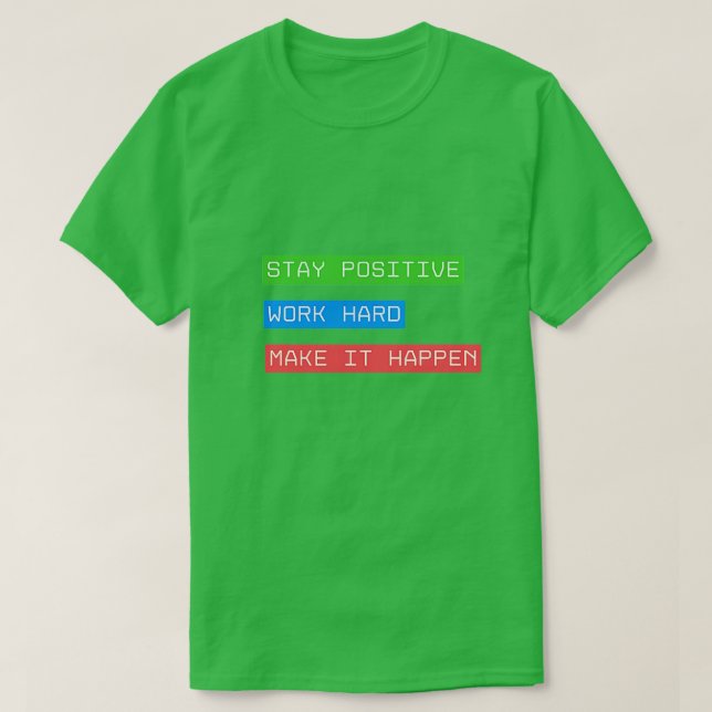 Stay Positive Work Hard Make It Happen T-Shirt (Design Front)