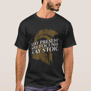 Stay Present Stay Focused Stay Stoic Stoic Quote T-Shirt