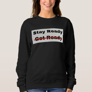 Stay Ready So You Don't Have To Get Ready Sweatshirt