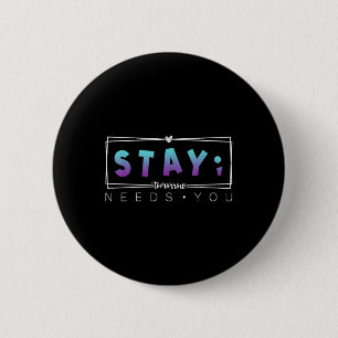Stay Semicolon Tomorrow Needs You Suicide Preventi 6 Cm Round Badge