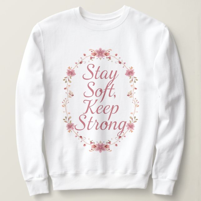"Stay Soft, Keep Strong" Floral Wreath Sweatshirt (Design Front)