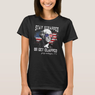 Stay Strapped Or Get Clapped 4th Of July American T-Shirt