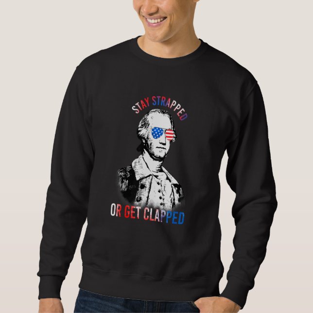 Stay Strapped Or Get Clapped George Washington 2nd Sweatshirt (Front)