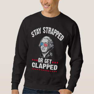 STAY STRAPPED OR GET CLAPPED  George Washington 4t Sweatshirt
