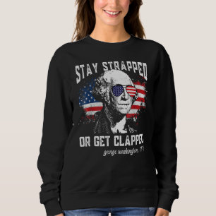 Stay Strapped Or Get Clapped  George Washington 4t Sweatshirt