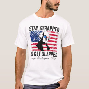 Stay Strapped Or Get Clapped, George Washington,4T T-Shirt