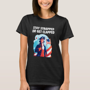 Stay strapped or get clapped, George Washington,4t T-Shirt