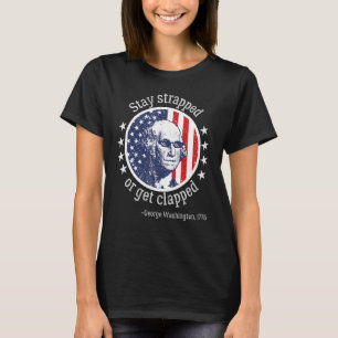Stay strapped or get clapped George Washington 4t T-Shirt