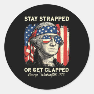 Stay Strapped Or Get Clapped George Washington 4th Classic Round Sticker