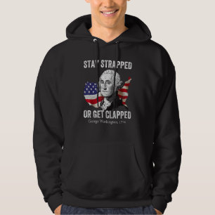 Stay strapped or get clapped George Washington 4th Hoodie