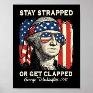 Stay Strapped Or Get Clapped George Washington 4th Poster