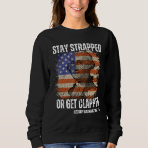 Stay strapped or get clapped George Washington 4th Sweatshirt