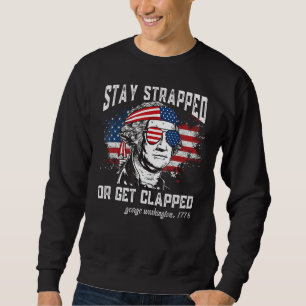 Stay strapped or get clapped George Washington 4th Sweatshirt