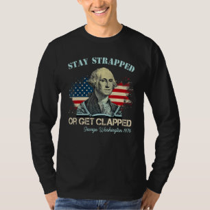 Stay Strapped Or Get Clapped George Washington 4th T-Shirt