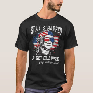 Stay strapped or get clapped George Washington 4th T-Shirt