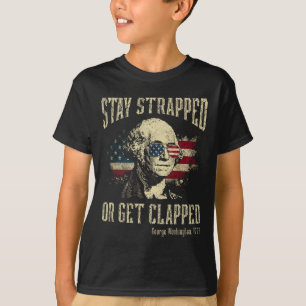 Stay Strapped Or Get Clapped George Washington 4th T-Shirt